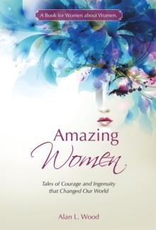 Amazing Women : Tales of Courage and Ingenuity That Changed Our World