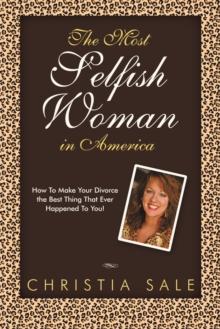 The Most Selfish Woman in America : How to Make Your Divorce the Best Thing That Ever Happened to You!