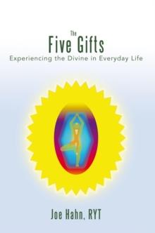 The Five Gifts : Experiencing the Divine in Everyday Life