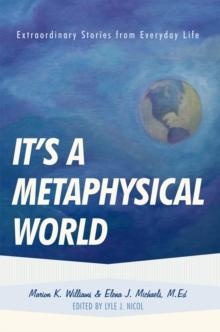 It's a Metaphysical World : Extraordinary Stories from Everyday Life