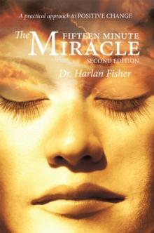 The Fifteen Minute Miracle : A Practical Approach to Positive Change