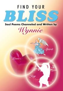 Find Your Bliss : Soul Poems Channeled and Written By