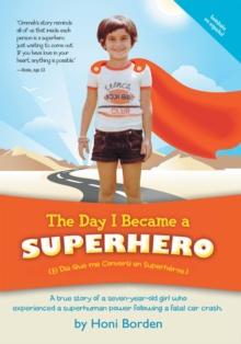 The Day I Became a Superhero : A True Story of a Seven-Year-Old Girl Who Experienced a Superhuman Power Following a Fatal Car Crash.