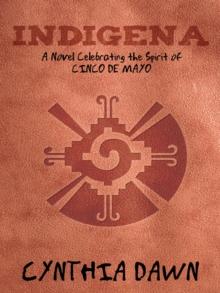 Indigena : A Novel Celebrating the Spirit of Cinco De Mayo