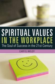 Spiritual Values in the Workplace : The Soul of Success in the 21St Century