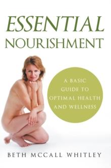 Essential Nourishment : A Basic Guide to Optimal Health and Wellness