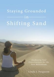 Staying Grounded in Shifting Sand : Awakening Soul Consciousness for the New Millennium