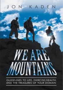 We Are Mountains : Guidelines to Life, Exercise/Health, and the Treasures of Your Domain