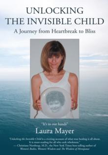 Unlocking the Invisible Child : A Journey from Heartbreak to Bliss