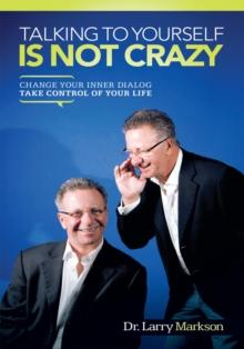 Talking to Yourself Is Not Crazy : Change Your Inner Dialog Take Control of Your Life