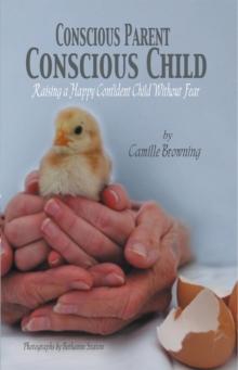 Conscious Parent, Conscious Child : Raising a Happy Confident Child Without Fear