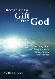 Recognizing a Gift from God : The Diary of an Ordinary Woman's Extraordinary Experiences