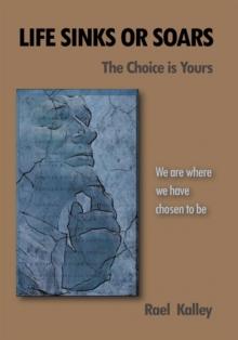 Life Sinks or Soars - the Choice Is Yours : We Are Where We Have Chosen to Be