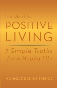 The Quest for Positive Living : 7 Simple Truths for a Happy Life