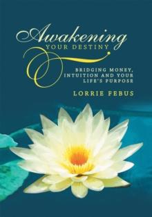 Awakening Your Destiny : Bridging Money, Intuition and Your Life's Purpose