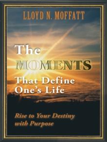 The Moments That Define One'S Life : Rise to Your Destiny with Purpose