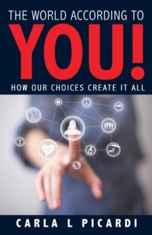 The World According to You! : How Our Choices Create It All