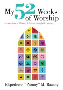 My 52 Weeks of Worship : Lessons from a Global, Spiritual, Interfaith Journey