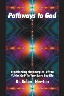 Pathways to God : Experiencing the Energies of the Living God in Your Everyday Life