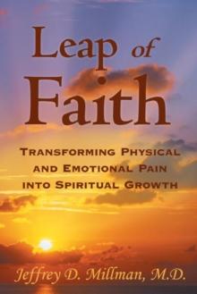 Leap of Faith : Transforming Physical and Emotional Pain into Spiritual Growth