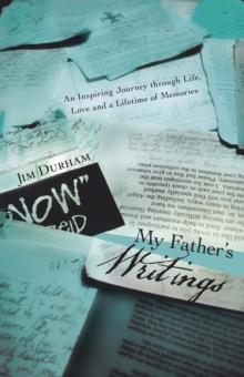 My Father's Writings : An Inspiring Journey Through Life, Love and a Lifetime of Memories