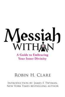 Messiah Within : A Guide to Embracing Your Inner Divinity