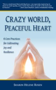 Crazy World, Peaceful Heart : 6 Core Practices for Cultivating Joy and Resilience