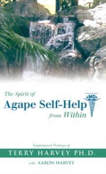 The Spirit of Agape Self-Help from Within : Inspirational Writings of Terry Harvey