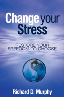 Change Your Stress : Restore Your Freedom to Choose