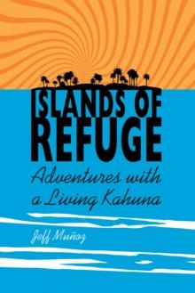 Islands of Refuge : Adventures with a Living Kahuna