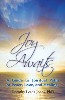 Joy Awaits : A Guide to Spiritual Paths of Peace, Love, and Healing