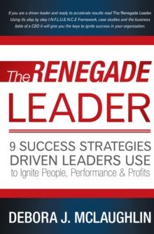 The Renegade Leader : 9 Success Strategies Driven Leaders Use to Ignite People, Performance & Profits