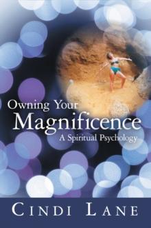 Owning Your Magnificence : A Spiritual Psychology