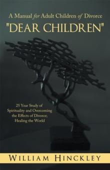 "Dear Children", a Manual for Adult Children of Divorce : 25 Year Study of Spirituality and Overcoming the Effects of Divorce; Healing the World