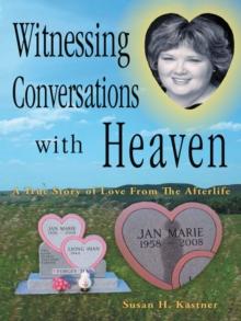 Witnessing Conversations with Heaven : A True Story of Love from the Afterlife