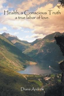 Health, a Conscious Truth : A True Labor of Love.