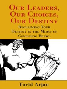 Our Leaders, Our Choices, Our Destiny : Reclaiming Your Destiny in the Midst of Confusing Brawl