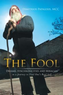 The Fool : Dreams, Synchronicities and Miracles in a Journey to Find One's Real Self