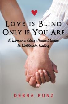 Love Is Blind Only If You Are : A Woman'S Clear-Headed Guide to Deliberate Dating