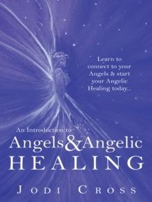 An Introduction to Angels & Angelic Healing : Learn to Connect to Your  Angels & Start Your Angelic Healing  Today...