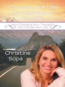 Choosing the Life You Were Born to Live : How Changing Your Thoughts Will Change Your Life