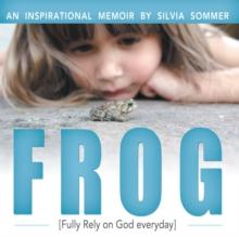 Frog : An Inspirational Memoir [Fully Rely on God Everyday]