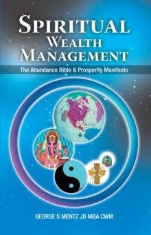 Spiritual Wealth Management : The Abundance Bible & Prosperity Manifesto