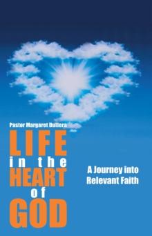 Life in the Heart of God : A Journey into Relevant Faith