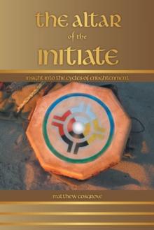 The Altar of the Initiate : Insight into the Cycles of Enlightenment