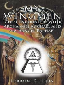 My Wingmen : Close Encounters with Archangel Michael and Archangel Raphael