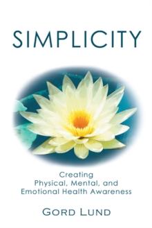 Simplicity : Creating Physical, Mental, and Emotional Health Awareness