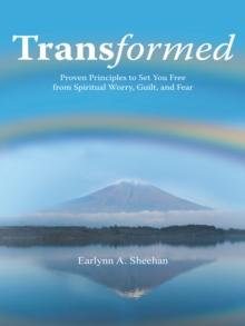 Transformed : Proven Principles to Set You Free from Spiritual Worry, Guilt, and Fear