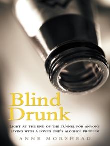 Blind Drunk : Light at the End of the Tunnel for Anyone Living with a Loved One'S Alcohol Problem