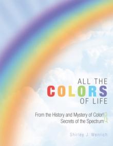 All the Colors of Life : From the History and Mystery of Color! and Secrets of the Spectrum